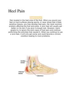Heel Pain Definition Pain located in the heel area of the foot. When you pound your feet on hard surfaces playing sports, or wear shoes that irritate sensitive tissues, you may develop heel pain, the most common