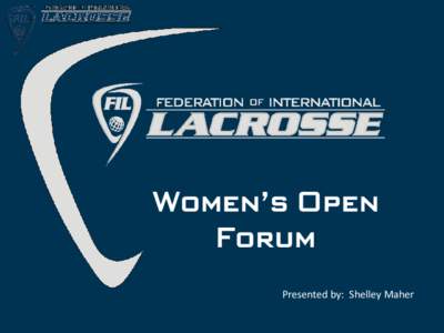 Women’s Open Forum Presented by: Shelley Maher FIL Board •