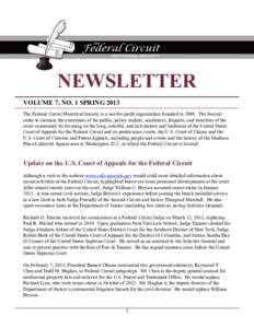 NEWSLETTER VOLUME 7, NO. 1 SPRING 2013			 The Federal Circuit Historical Society is a not-for-profit organization founded inThe Society seeks to increase the awareness of the public, policy makers, academics, liti