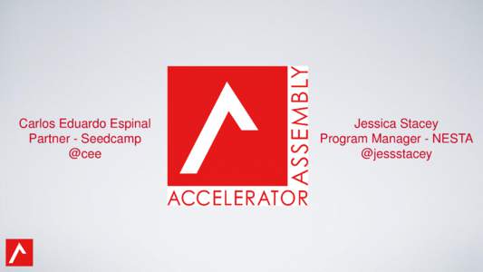 Carlos Eduardo Espinal Partner - Seedcamp @cee Jessica Stacey Program Manager - NESTA