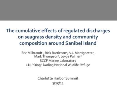 The cumulative effects of regulated discharges on seagrass density and community composition around Sanibel Island Eric Milbrandt1, Rick Bartleson1, A.J. Martignette1, Mark Thompson1, Joyce Palmer2 SCCF Marine Laboratory