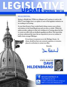 LEGISLATIVE UPDATE SPRING 2016 DEAR FRIENDS, Spring is officially here! While my colleagues and I continue to work on the