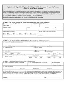 Application for High School Diploma for Michigan WWII, Korean and Vietnam Era Veterans Public Act 181 of 2001 as amended This application is used to establish the eligibility of an honorably discharged WWII, Korean or Vi