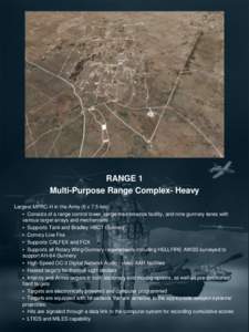 RANGE 1 Multi-Purpose Range Complex- Heavy Largest MPRC-H in the Army (6 x 7.5 km) • Consists of a range control tower, range maintenance facility, and nine gunnery lanes with various target arrays and mechanisms • S