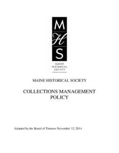 MAINE HISTORICAL SOCIETY  COLLECTIONS MANAGEMENT POLICY  Adopted by the Board of Trustees November 12, 2014