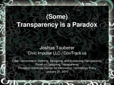 (Some) Transparency is a Paradox Joshua Tauberer Civic Impulse LLC / GovTrack.us Open Government: Defining, Designing, and Sustaining Transparency