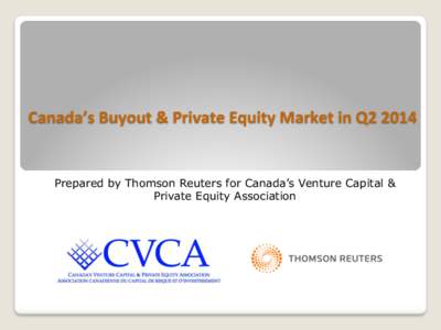 Canada’s	
  Buyout	
  &	
  Private	
  Equity	
  Market	
  in	
  Q2	
  2014	
    Prepared by Thomson Reuters for Canada’s Venture Capital & Private Equity Association  Canadian buyout-PE market trends