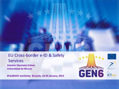 EU Cross-border e-ID & Safety Services Antonio Skarmeta Gómez Universidad de Murcia IPv6@GOV workshop Brussels, 23-24 January, 2013