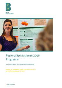 Posterpräsentationen 2016 Programm Bachelor-Thesen am Fachbereich Gesundheit Freitag, 9. September 2016, 8:20 bis 16:00 Uhr an der Murtenstrasse 10, Bern