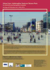 Orhan Esen: Umkämpftes Zentrum Taksim-Platz. Zur Geschichte der Raumpolitik in Istanbul Vortrag und Diskussion am 5. März 2014 Bei den Kämpfen um den Gezi-Park wurde die zentrale Rolle des Taksim-Platzes deutlich. Doc