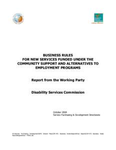 BUSINESS RULES FOR NEW SERVICES FUNDED UNDER THE COMMUNITY SUPPORT AND ALTERNATIVES TO EMPLOYMENT PROGRAMS Report from the Working Party Disability Services Commission