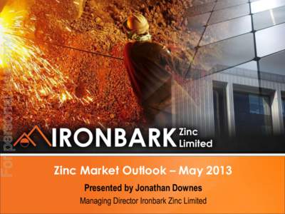 For personal use only  Zinc Market Outlook – May 2013 Presented by Jonathan Downes Managing Director Ironbark Zinc Limited
