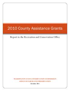 2010 County Assistance Grants Report to the Recreation and Conservation Office WASHINGTON STATE CONSERVATION COMMISSION OFFICE OF FARMLAND PRESERVATION October 2011