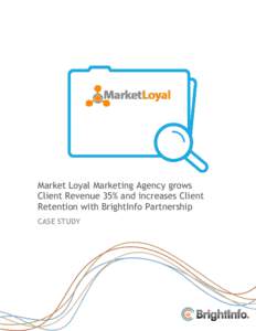 Market Loyal Marketing Agency grows Client Revenue 35% and increases Client Retention with BrightInfo Partnership CASE STUDY  Summary