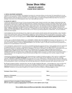 Snow Shoe Hike RELEASE OF LIABILITY PLEASE READ CAREFULLY A. RENTAL EQUIPMENT AGREEMENT: I accept for use in its AS IS condition the equipment necessary for snow shoe hiking use and accept full responsibility for its car