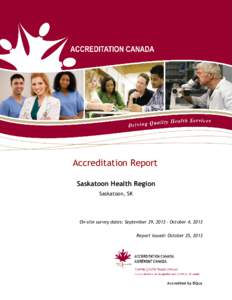 Accreditation Report Saskatoon Health Region Saskatoon, SK On-site survey dates: September 29, [removed]October 4, 2013 Report issued: October 25, 2013