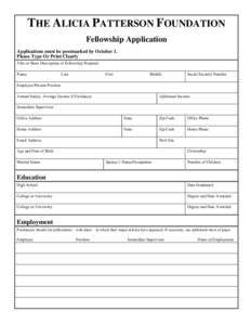 THE ALICIA PATTERSON FOUNDATION Fellowship Application Applications must be postmarked by October 1. Please Type Or Print Clearly Title or Short Description of Fellowship Proposal Name