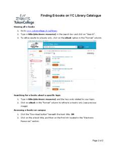 Finding E-books on YC Library Catalogue  Viewing all e-books 1. Go to www.yukoncollege.yk.ca/library 2. Type in title:(electronic resource) in the search box and click on “Search”. 3. To refine results to e-books onl