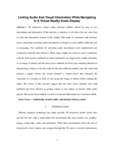 Linking Audio And Visual Information While Navigating In A Virtual Reality Kiosk Display Abstract— 3D interactive virtual reality museum exhibits should be easy to use, entertaining and informative. If the interface is