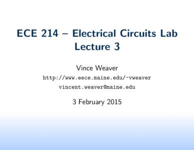 ECE 214 – Electrical Circuits Lab Lecture 3 Vince Weaver http://www.eece.maine.edu/~vweaver 