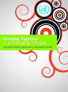 Growing Together in a Changing Climate T H E UNIT ED NATIONS, YO UN G PEOPLE, AN D CL IM AT E CHAN G E Growing Together in a Changing Climate: The United Nations, Young People, and Climate Change