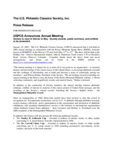 The U.S. Philatelic Classics Society, Inc. Press Release FOR IMMEDIATE RELEASE USPCS Announces Annual Meeting Society to meet in Denver in May. Society awards, public seminars, and exhibits