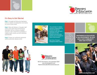 It’s Easy to Get Started Step 1: Complete the Partnership Application. Visit our website (browardpartners.com/needs) for a list of school needs. Step 2: Meet with Partners In Education staff and/or school staff. Bring 