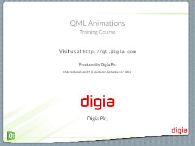 QML Animations Training Course Visit us at http://qt.digia.com Produced by Digia Plc. Material based on Qt 5.0, created on September 27, 2012
