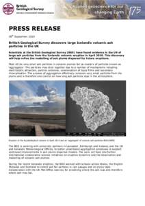 PRESS RELEASE 28th September 2010 British Geological Survey discovers large Icelandic volcanic ash particles in the UK Scientists at the British Geological Survey (BGS) have found evidence in the UK of