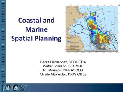 Coastal and Marine Spatial Planning Debra Hernandez, SECOORA Walter Johnson, BOEMRE Ru Morrison, NERACOOS
