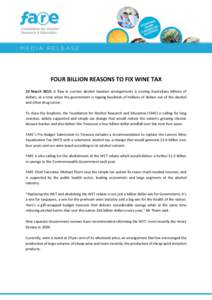 FOUR BILLION REASONS TO FIX WINE TAX 23 March 2015: A flaw in current alcohol taxation arrangements is costing Australians billions of dollars, at a time when the government is ripping hundreds of millions of dollars out