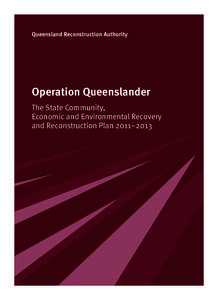 Queensland Reconstruction Authority  Operation Queenslander The State Community, Economic and Environmental Recovery and Reconstruction Plan 2011–2013