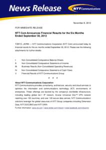 November 8, 2012 FOR IMMEDIATE RELEASE NTT Com Announces Financial Results for the Six Months Ended September 30, 2012 TOKYO, JAPAN — NTT Communications Corporation (NTT Com) announced today its