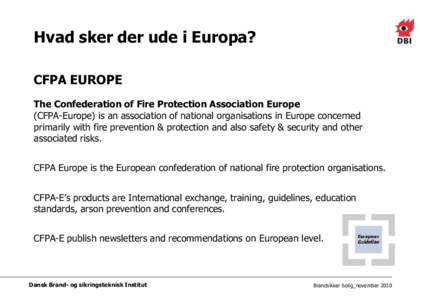 Hvad sker der ude i Europa? CFPA EUROPE The Confederation of Fire Protection Association Europe (CFPA-Europe) is an association of national organisations in Europe concerned primarily with fire prevention & protection an