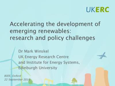 Accelerating the development of emerging renewables: research and policy challenges Dr Mark Winskel UK Energy Research Centre and Institute for Energy Systems,