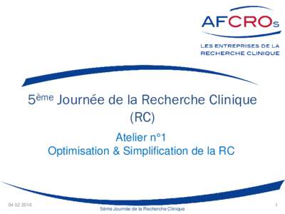 5ème Journée de la Recherche Clinique (RC) Atelier n°1 Optimisation & Simplification de la RC