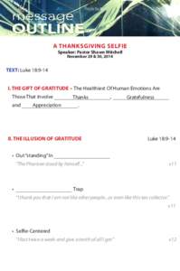 A THANKSGIVING SELFIE Speaker: Pastor Shawn Mitchell November 29 & 30, 2014 TEXT: Luke 18:9-14 I. THE GIFT OF GRATITUDE – The Healthiest Of Human Emotions Are