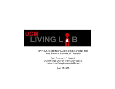 OPEN INNOVATION SPEAKER SERIES SPRING 2009 Haas School of Business, UC Berkeley Prof. Francesco D. Sandulli UCM-Orange Chair on Information Society Universidad Complutense de Madrid April[removed]
