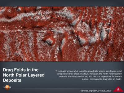 Drag Folds in the North Polar Layered Deposits This image shows what looks like drag folds, where rock layers bend (fold) before they break in a fault. However, the North Polar layered