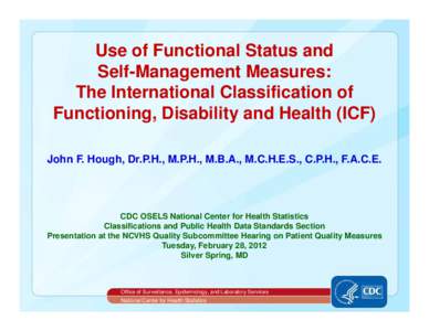 Use of Functional Status and Self-Management Measures: The International Classification of Functioning, Disability and Health (ICF) John F. Hough, Dr.P.H., M.P.H., M.B.A., M.C.H.E.S., C.P.H., F.A.C.E.