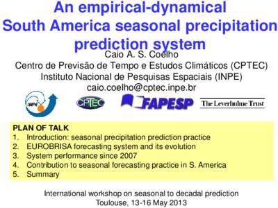 An empirical-dynamical South America seasonal precipitation prediction system Caio A. S. Coelho Centro de Previsão de Tempo e Estudos Climáticos (CPTEC) Instituto Nacional de Pesquisas Espaciais (INPE)