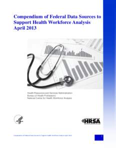 Compendium of Federal Data Sources to Support Health Workforce Analysis April 2013 Health Resources and Services Administration Bureau of Health Professions