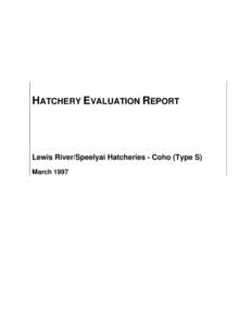 HATCHERY EVALUATION REPORT  Lewis River/Speelyai Hatcheries - Coho (Type S) March 1997  Integrated Hatchery Operations Team (IHOT)