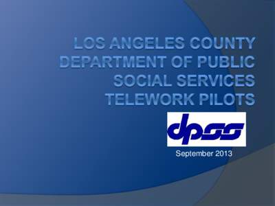 September 2013  Why Telework Now?   Increasing Medi-Cal caseloads: