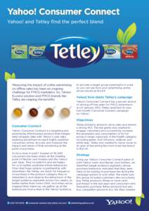 Yahoo! Consumer Connect Yahoo! and Tetley find the perfect blend Measuring the impact of online advertising on offline sales has been an ongoing challenge for FMCG marketers. So, Yahoo!