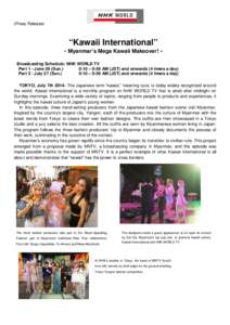 (Press Release)  “Kawaii International” - Myanmar’s Mega Kawaii Makeover! Broadcasting Schedule: NHK WORLD TV Part 1 - June 29 (Sun.) 0:10 – 0:59 AM (JST) and onwards (4 times a day)