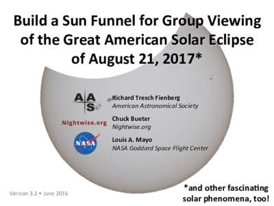Build	a	Sun	Funnel	for	Group	Viewing	 of	the	Great	American	Solar	Eclipse	 of	August	21,	2017* Richard	Tresch	Fienberg	 American	Astronomical	Society
