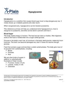 Hypoglycemia  Introduction Hypoglycemia is a condition that causes blood sugar level to drop dangerously low. It mostly shows up in diabetic patients who take insulin. When recognized early, hypoglycemia can be treated s