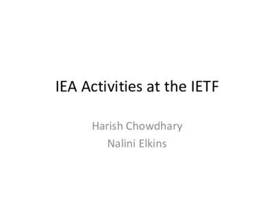 IEA	Activities	at	the	IETF Harish	Chowdhary Nalini Elkins Agenda • History