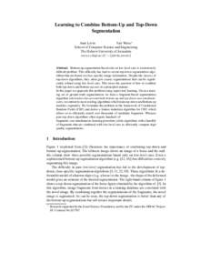 Learning to Combine Bottom-Up and Top-Down Segmentation Anat Levin Yair Weiss⋆ School of Computer Science and Engineering The Hebrew University of Jerusalem